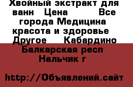 Хвойный экстракт для ванн › Цена ­ 230 - Все города Медицина, красота и здоровье » Другое   . Кабардино-Балкарская респ.,Нальчик г.